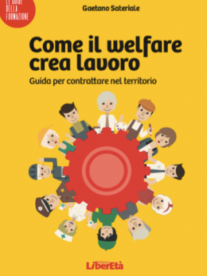 Come il welfare crea lavoro: guida rivolta a quanti intendono farsi carico della nuova "questione sociale" che attraversa l'Italia.