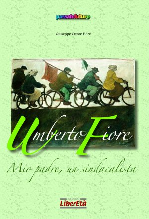 Umberto Fiore - Mio padre, un sindacalista